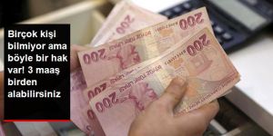 Birçok kişi bilmiyor ama iki ya da üç maaş alma hakkı var!