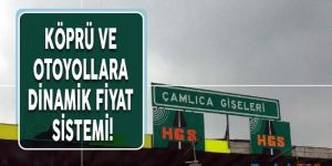 Köprü ve otoyollara dinamik fiyat sistemi geliyor