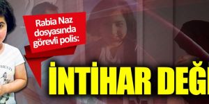 Rabia Naz dosyasında görevli polisten şok açıklamalar!