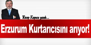 Erzurum Kurtarıcısını arıyor!