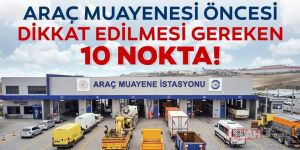 Araç muayenesi öncesinde dikkat edilmesi gereken 10 nokta
