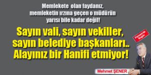 Sayın vali, sayın vekiller, sayın belediye başkanları.. Alayınız bir Hanifi etmiyor..
