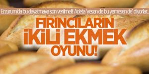 Erzurum'da fırıncıların ''çiftli ekmek'' oyunu!