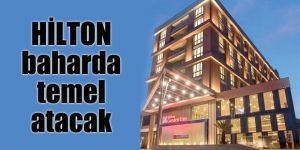 Hilton Erzurum'da  baharda temel atacak