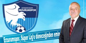 Büyükşehir Belediye Erzurumspor, Süper Lig'e döneceğinden emin