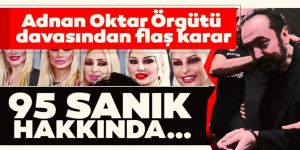 Adnan Oktar davasında 95 kişi hakkında flaş gelişme!