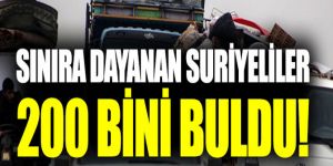 Türkiye sınırındaki Suriyeli sayısı 200 bini buldu!