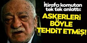Erzurum'da FETÖ askerleri böyle tehdit etmiş İtirafçı komutan anlattı
