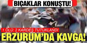 Erzurum'da kardeşler tartıştıkları kişiyi öldürdü