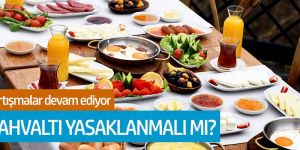 Tartışmalar devam ediyor... Kahvaltı yasaklanmalı mı?
