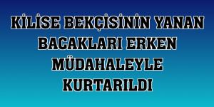 Kilise bekçisinin yanan bacakları erken müdahaleyle kurtarıldı