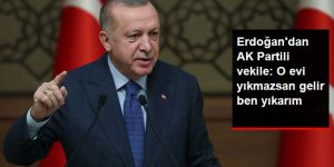 Erdoğan'dan Mustafa Ataş'a: O evi yıkmazsan gelir ben yıkarım