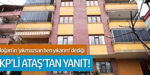 Erdoğan'ın "evini yıkmadıysan gelir ben yıkarım" dediği AKP'li Ataş'tan yanıt!