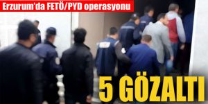 Erzurum'da FETÖ/PYD operasyonu: 5 gözaltı