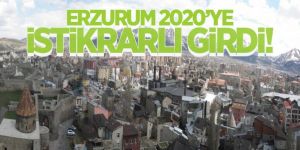 Erzurum 2020’ye İstikrarlı Girdi