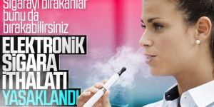 Elektronik sigara ithalatı yasaklandı