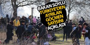 Bakan Soylu, Türkiye'den ayrılan göçmen sayısını açıkladı
