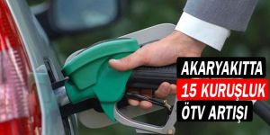 Akaryakıtta 15 kuruşluk ÖTV artışı!