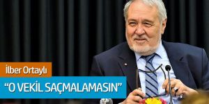 İlber Ortaylı: "O vekil saçmalamasın"