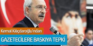 Gazetecilere baskıya Kılıçdaroğlu'ndan tepki
