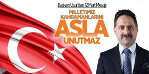 BAŞKAN UÇAR “MİLLETİMİZ KAHRAMANLARINI ASLA UNUTMAZ”