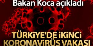 Bakan Koca açıkladı! Türkiye'de ikinci koronavirüs vakası