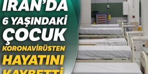 İran'da 6 yaşındaki çocuk koronavirüsten hayatını kaybetti