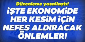 İşte ekonomide her kesim için nefes aldıracak önlemler