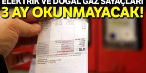 Elektrik ve doğal gaz faturalarında 3 ay süreyle sayaç okuma yapılmayacak