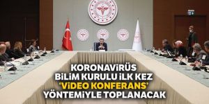 Koronavirüs Bilim Kurulu ilk kez 'video konferans' yöntemiyle toplanacak