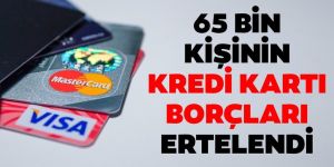 65 bin kişinin kredi kartı borcu ertelendi