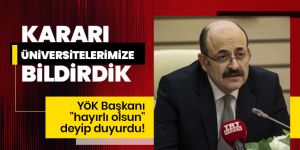 YÖK Başkanı "hayırlı olsun" deyip duyurdu! Kararı üniversitelerimize bildirdik