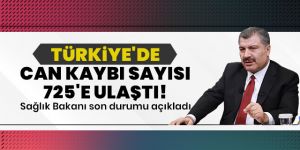 Koca: Türkiye'de toplam can kaybı sayısı 725'e ulaştı
