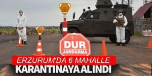 Erzurum’da 6 mahalle karantinaya alındı