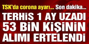 Terhisler 1 ay uzadı, 53 bin kişinin askere alımı ertelendi