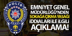 Emniyet Genel Müdürlüğü'nden sokağa çıkma yasağı iddialarıyla ilgili açıklama