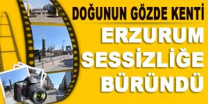 Doğunun gözde kenti Erzurum sessizliğe büründü