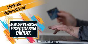 Ramazan ve korona fırsatçılarına dikkat!