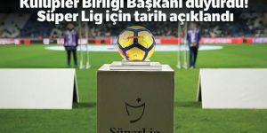 Kulüpler Birliği Başkanı duyurdu! Süper Lig için tarih açıklandı
