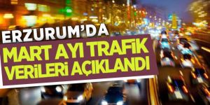 Erzurum'un Mart ayı trafik verileri açıklandı