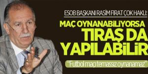 “Maç oynanabiliyorsa, tıraş da yapılabilir”