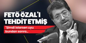 FETÖ Özal'ı tehdit etti: Şimdi istersen uyu, bundan sonra...