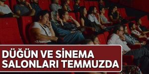 Düğün ve sinema salonları Temmuz'da
