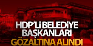 HDP'li belediye başkanları gözaltına alındı!