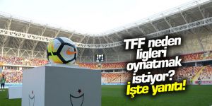 TFF neden ligleri oynatmak istiyor? İşte yanıtı...