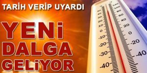 Yeni sıcak hava dalgası başlıyor!