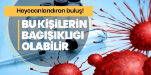 Koronavirüse karşı bağışık olabilecek kişiler bulundu