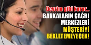 Banka çağrı merkezlerine devrim gibi ayar!