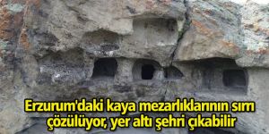 Erzurum'daki kaya mezarlıklarının sırrı çözülüyor, yer altı şehri çıkabilir