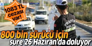 800 bin sürücü için süre 26 Haziran'da doluyor! 1083 TL cezası var